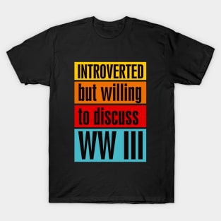 Introverted but willing to discuss WW III T-Shirt